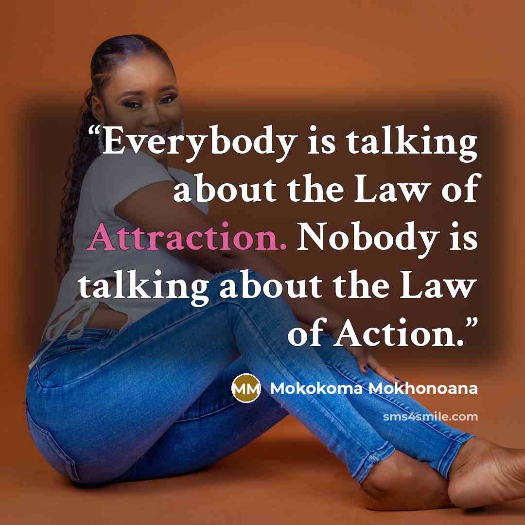 “Everybody is talking about the Law of Attraction. Nobody is talking about the Law of Action.” quote by Mokokoma Mokhonoana