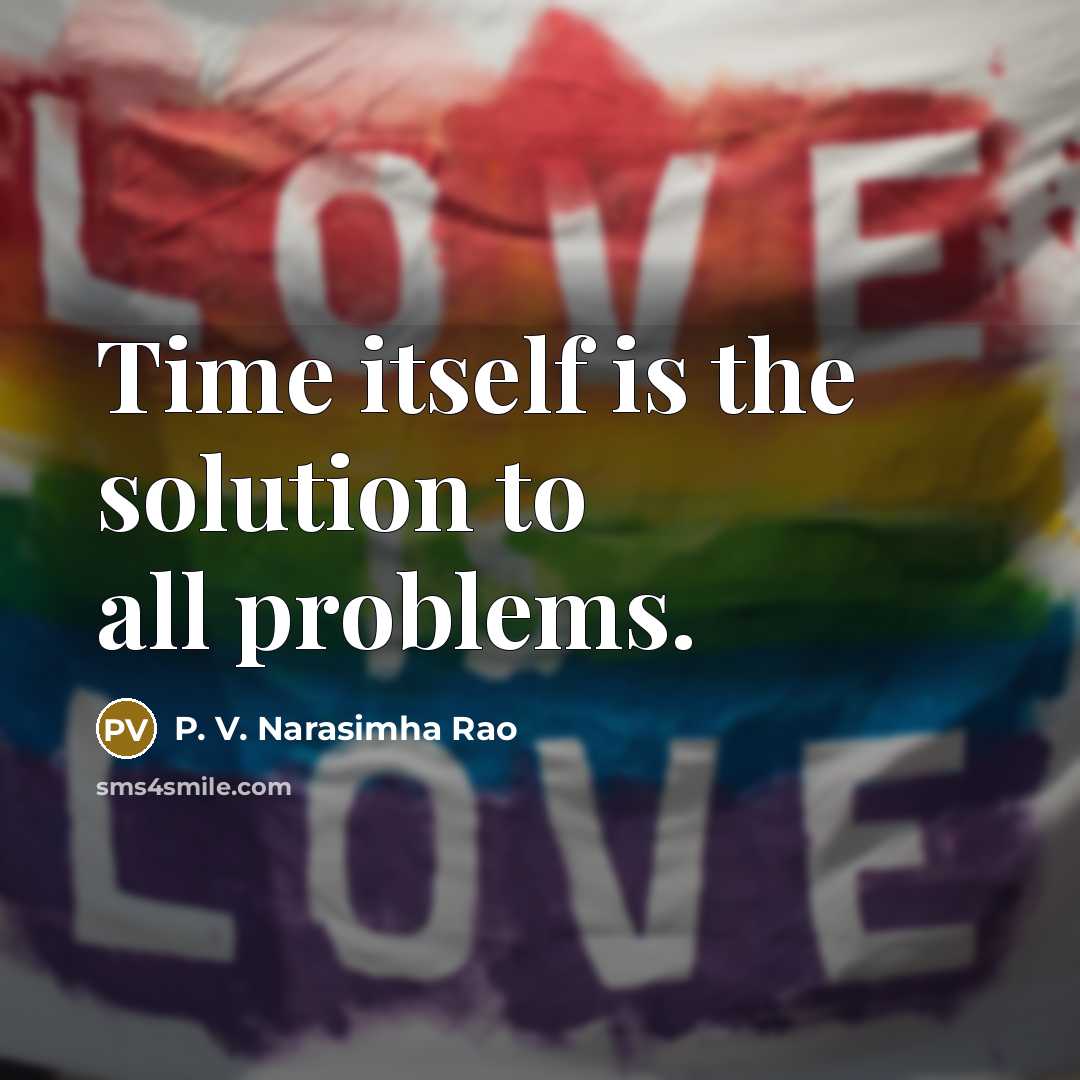 “Time itself is the solution to all problems.” quote by P. V. Narasimha Rao