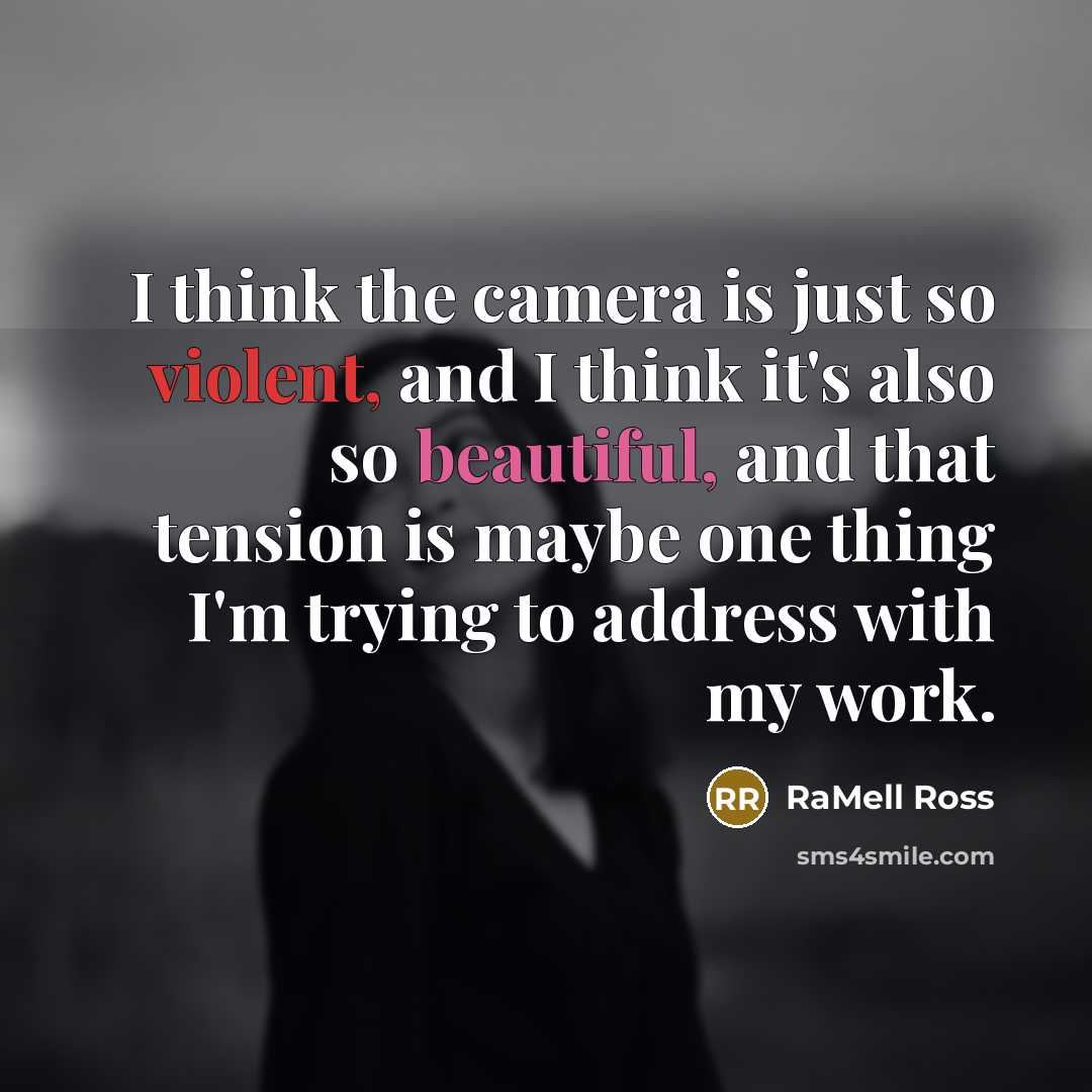 “I think the camera is just so violent, and I think it's also so beautiful, and that tension is maybe one thing I'm trying to address with my work.” quote by RaMell Ross