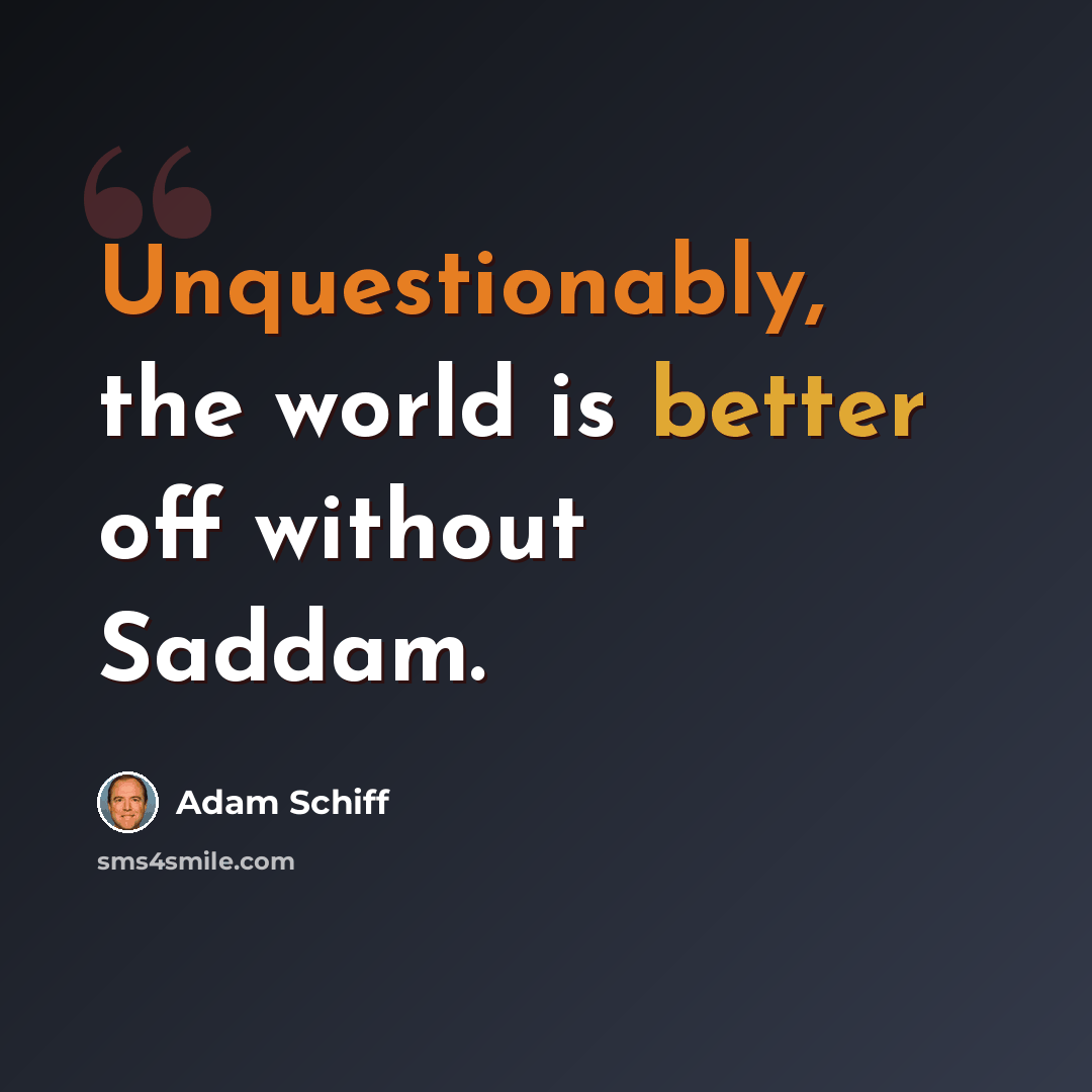 “Unquestionably, the world is better off without Saddam.” quote by Adam Schiff