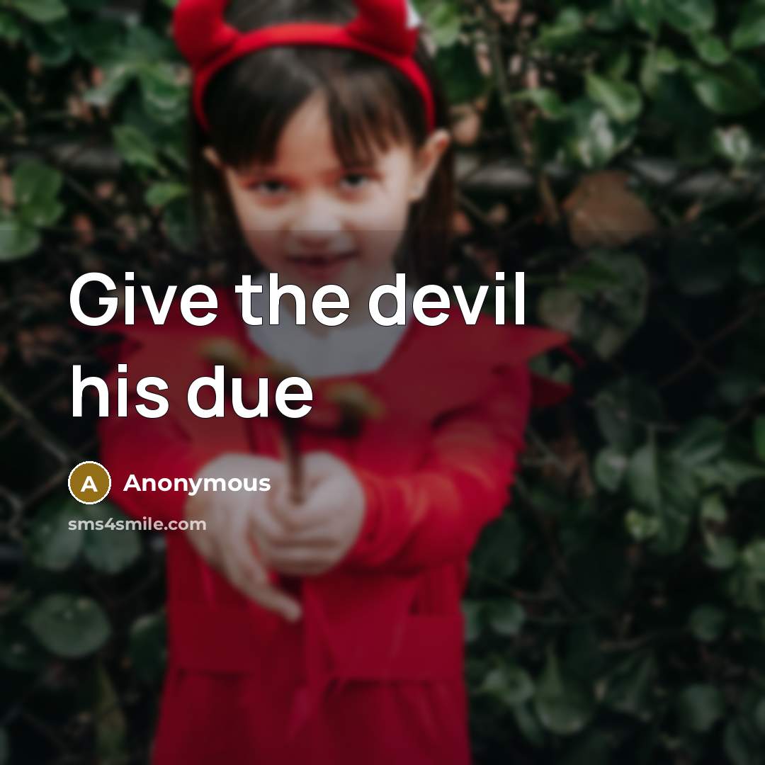 “Give the devil his due” quote by Anonymous