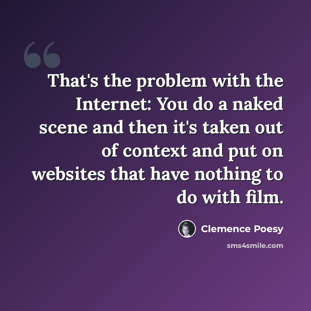 “That's the problem with the Internet: You do a naked scene and then it's taken out of context and put on websites that have nothing to do with film.” quote by Clemence Poesy