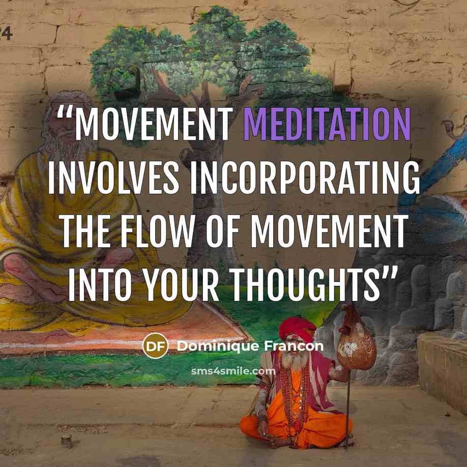 “Movement meditation involves incorporating the flow of movement into your thoughts” quote by Dominique Francon