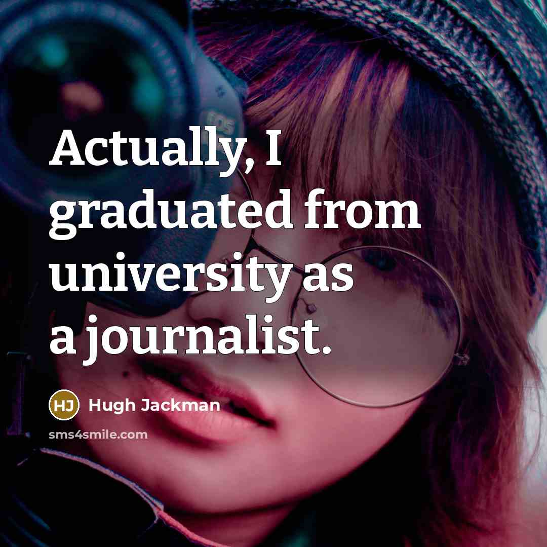 “Actually, I graduated from university as a journalist.” quote by Hugh Jackman
