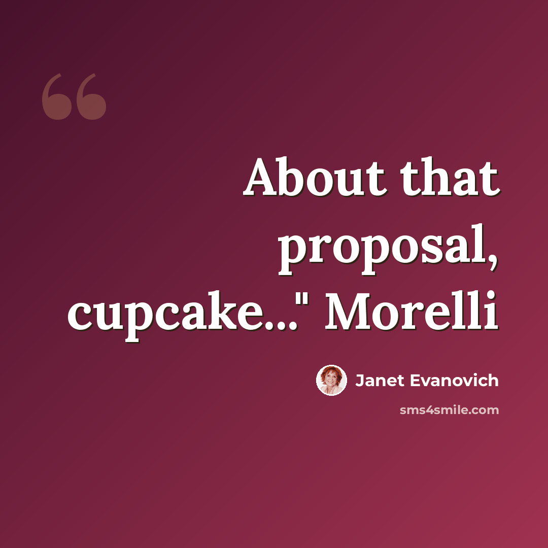 “About that proposal, cupcake..." Morelli” quote by Janet Evanovich