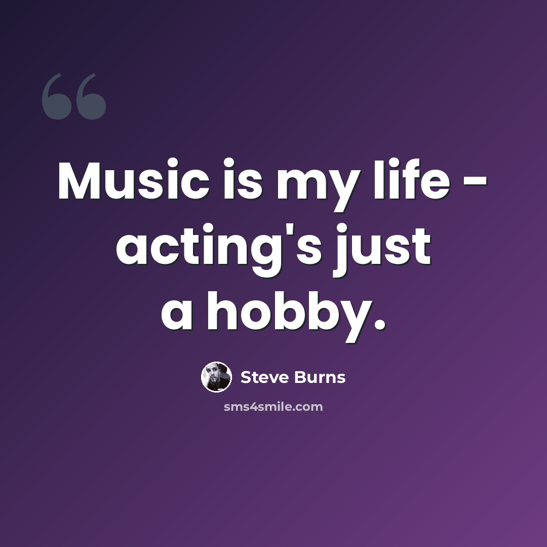 “Music is my life - acting's just a hobby.” quote by Steve Burns
