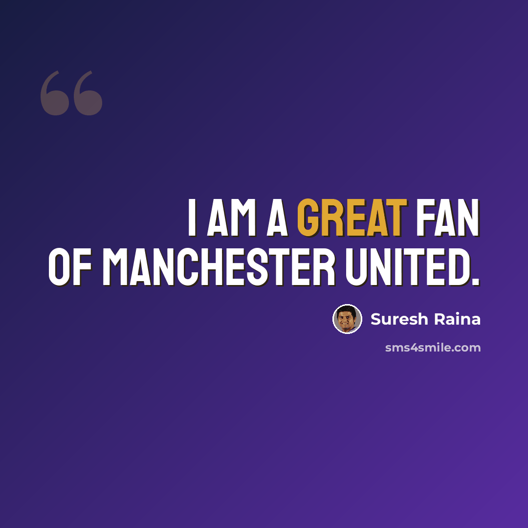 “I am a great fan of Manchester United.” quote by Suresh Raina