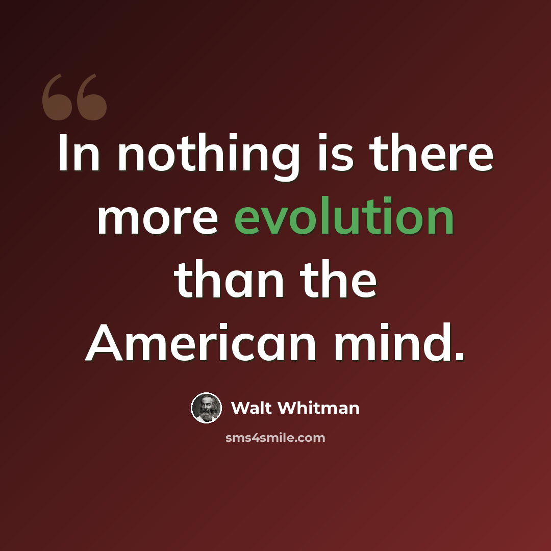 “In nothing is there more evolution than the American mind.” quote by Walt Whitman