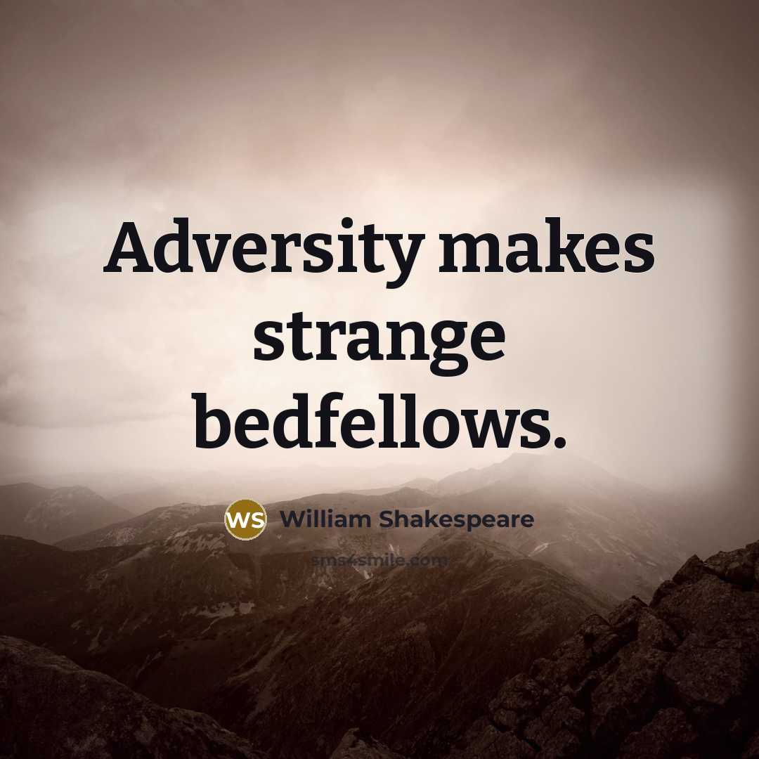 “Adversity makes strange bedfellows.” quote by William Shakespeare