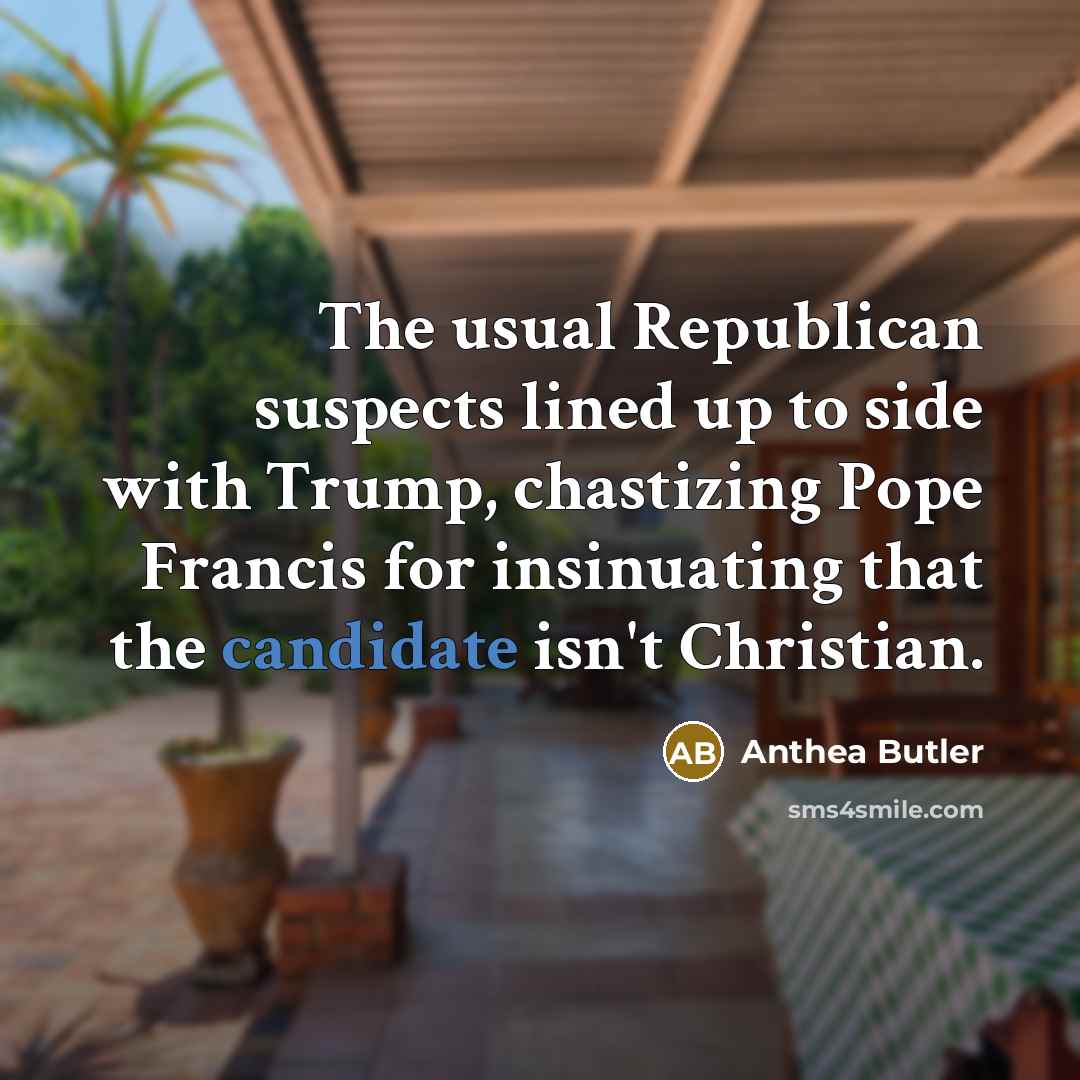 “The usual Republican suspects lined up to side with Trump, chastizing Pope Francis for insinuating that the candidate isn't Christian.” quote by Anthea Butler
