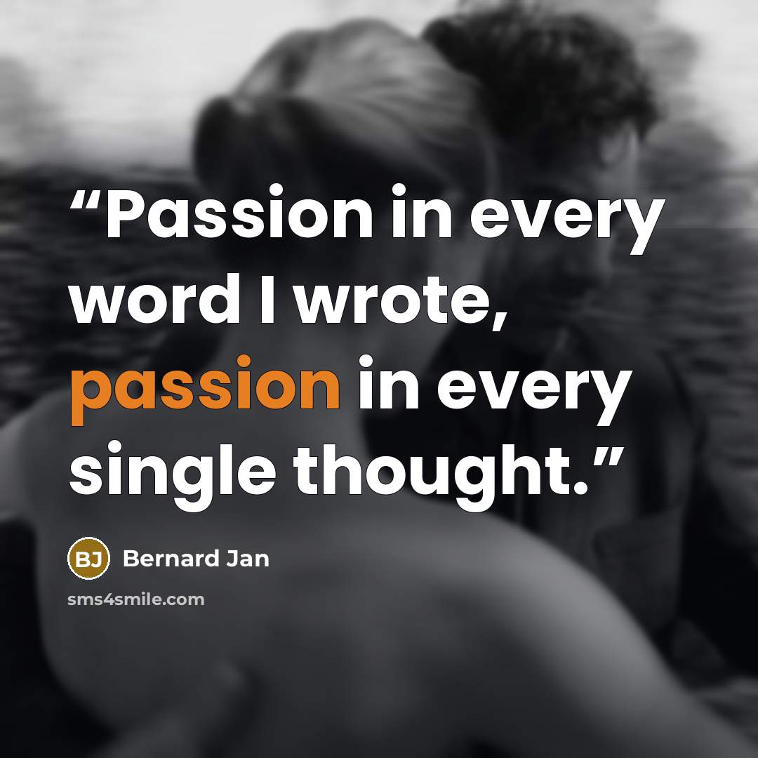 “Passion in every word I wrote, passion in every single thought.” quote by Bernard Jan