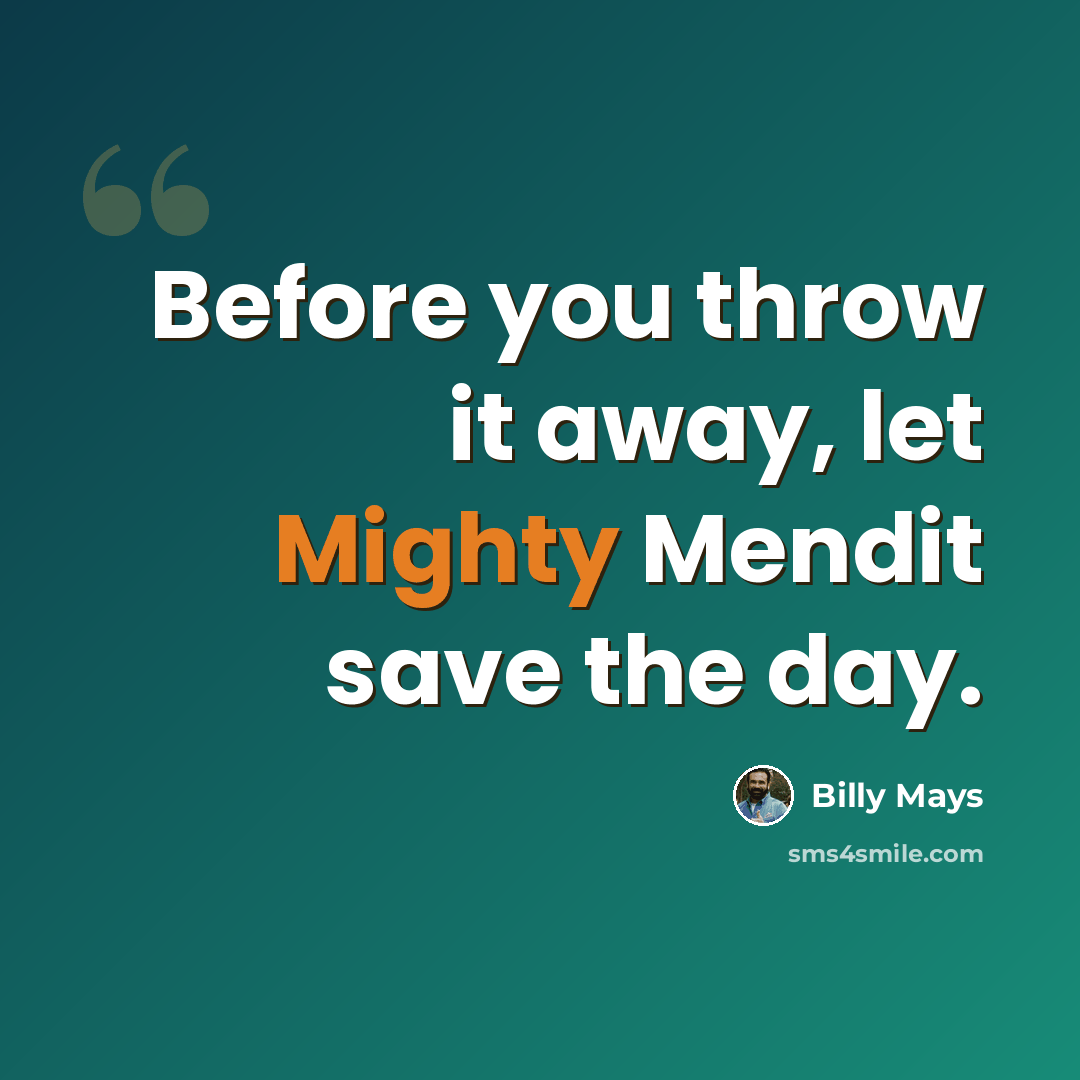 “Before you throw it away, let Mighty Mendit save the day.” quote by Billy Mays