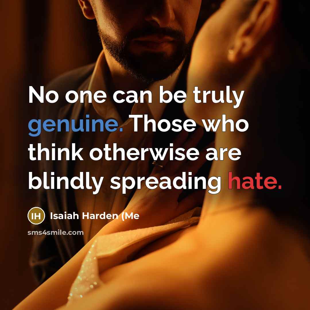 “No one can be truly genuine. Those who think otherwise are blindly spreading hate.” quote by Isaiah Harden (Me