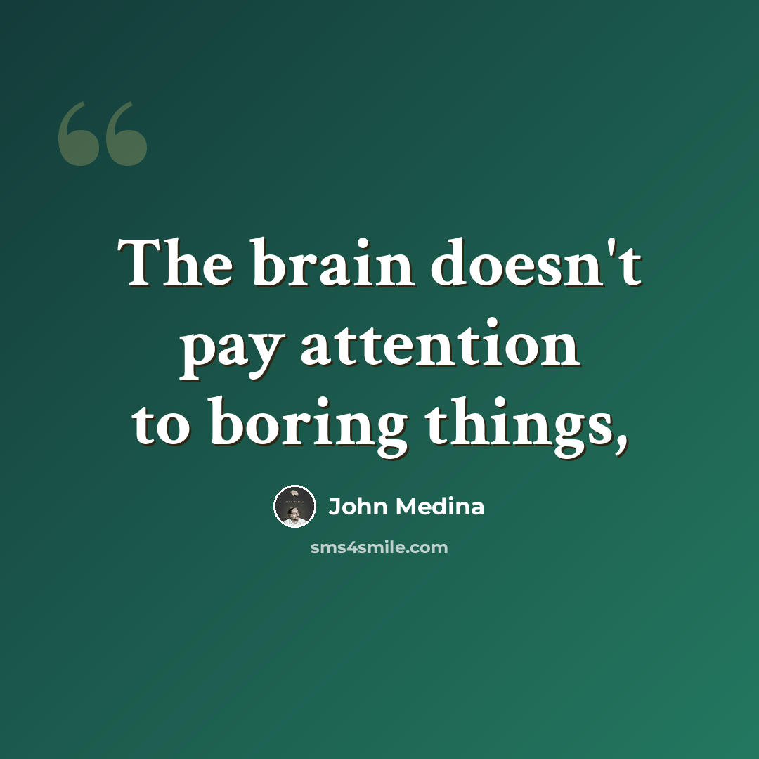 “The brain doesn't pay attention to boring things,” quote by John Medina