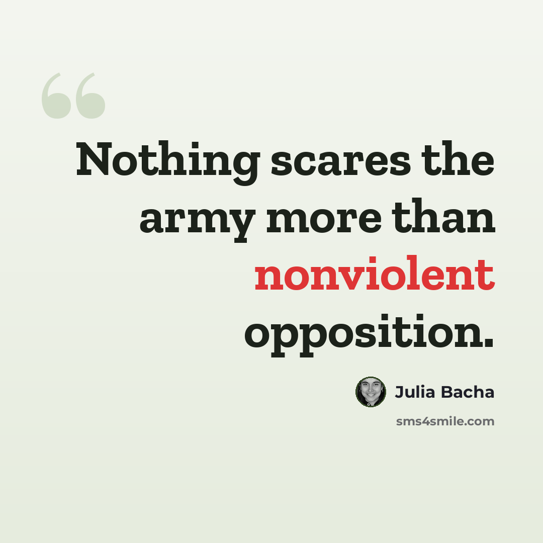 “Nothing scares the army more than nonviolent opposition.” quote by Julia Bacha