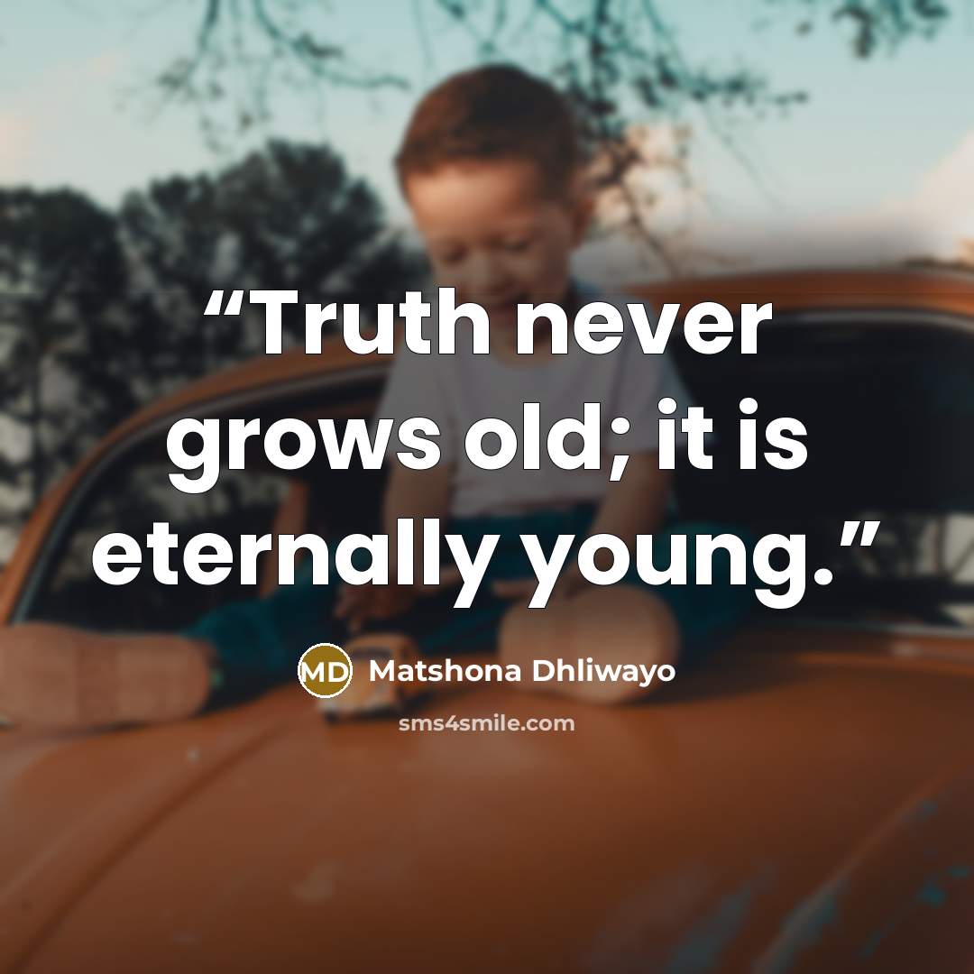 “Truth never grows old; it is eternally young.” quote by Matshona Dhliwayo