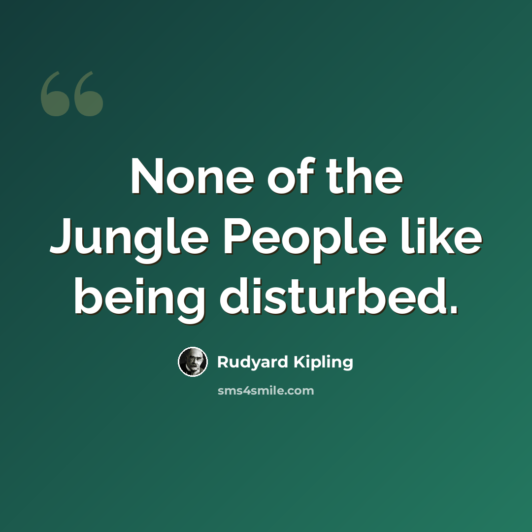 “None of the Jungle People like being disturbed.” quote by Rudyard Kipling