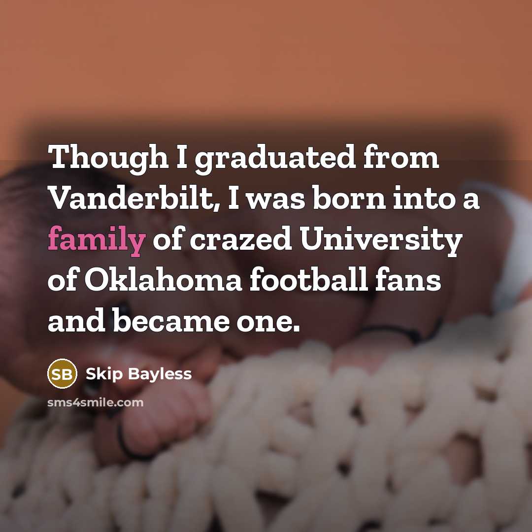 “Though I graduated from Vanderbilt, I was born into a family of crazed University of Oklahoma football fans and became one.” quote by Skip Bayless