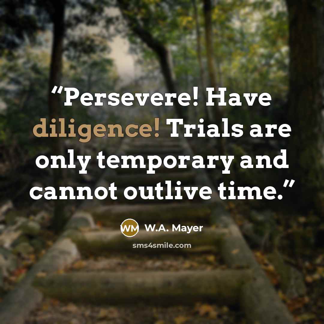 “Persevere! Have diligence! Trials are only temporary and cannot outlive time.” quote by W.A. Mayer