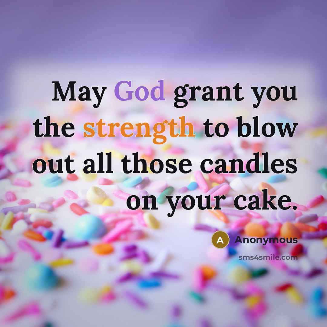 “May God grant you the strength to blow out all those candles on your cake.” quote by Anonymous