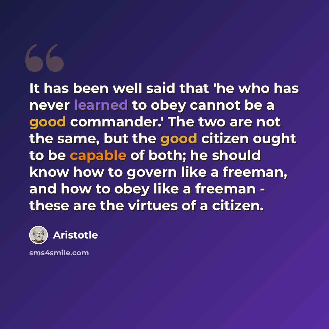 “It has been well said that 'he who has never learned to obey cannot be a good commander.' The two are not the same, but the good citizen ought to be capable of both; he should know how to govern like a freeman, and how to obey like a freeman - these are the virtues of a citizen.” quote by Aristotle