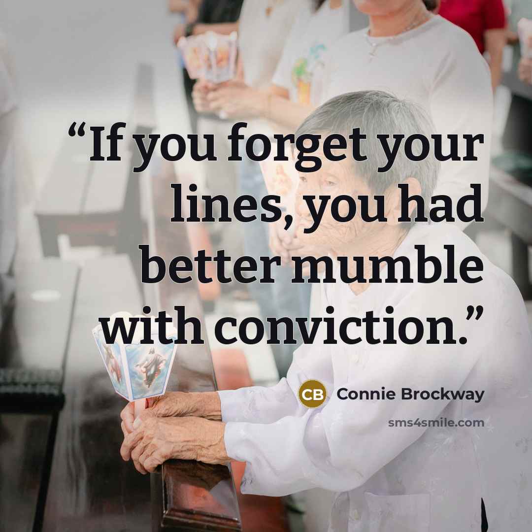 “If you forget your lines, you had better mumble with conviction.” quote by Connie Brockway