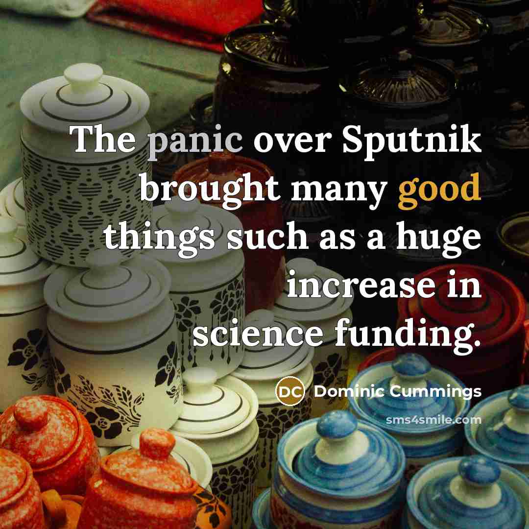 “The panic over Sputnik brought many good things such as a huge increase in science funding.” quote by Dominic Cummings