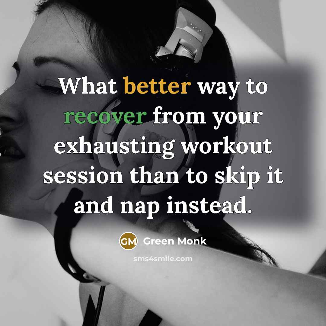 “What better way to recover from your exhausting workout session than to skip it and nap instead.” quote by Green Monk