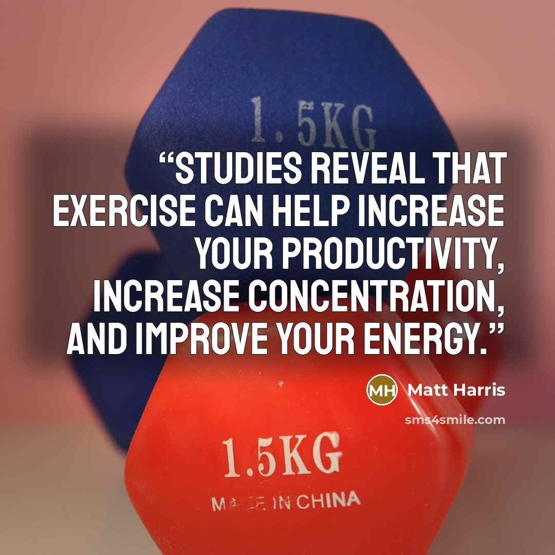 “Studies reveal that exercise can help increase your productivity, increase concentration, and improve your energy.” quote by Matt Harris