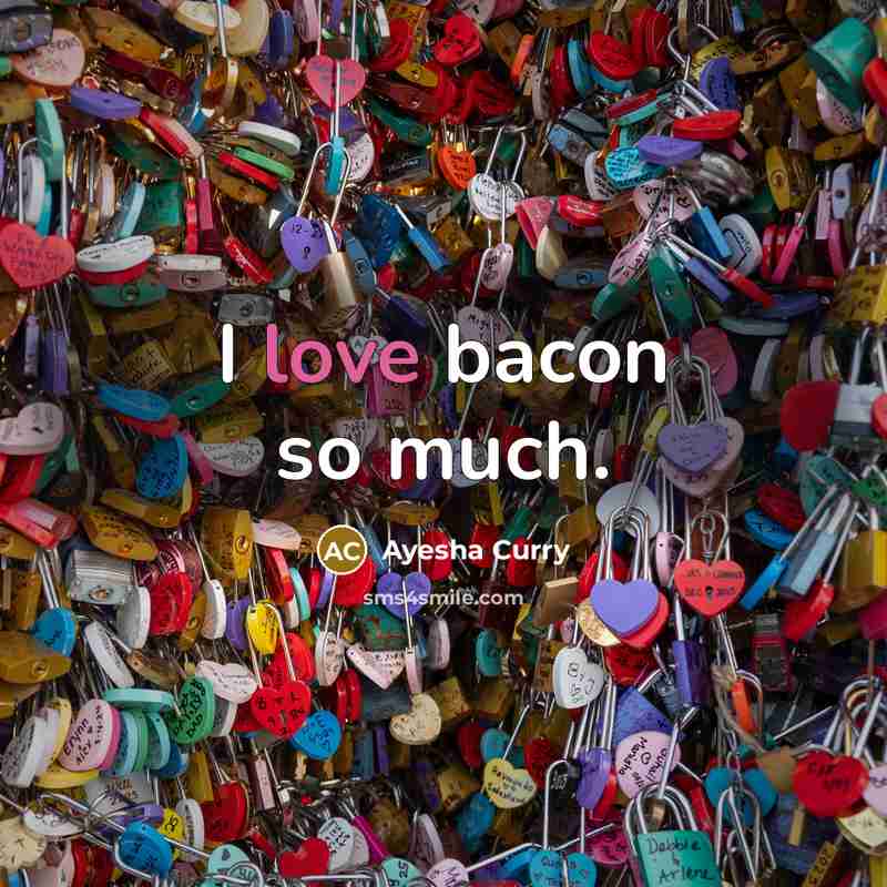 “I love bacon so much.” quote by Ayesha Curry