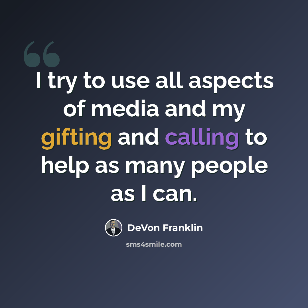 “I try to use all aspects of media and my gifting and calling to help as many people as I can.” quote by DeVon Franklin