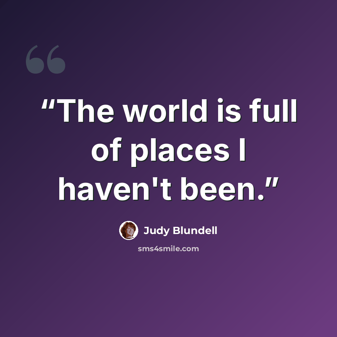 “The world is full of places I haven't been.” quote by Judy Blundell