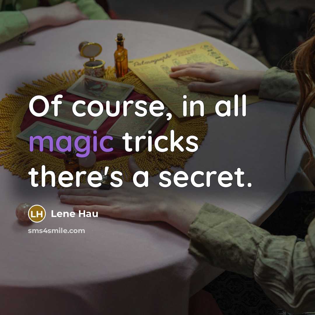 “Of course, in all magic tricks there's a secret.” quote by Lene Hau