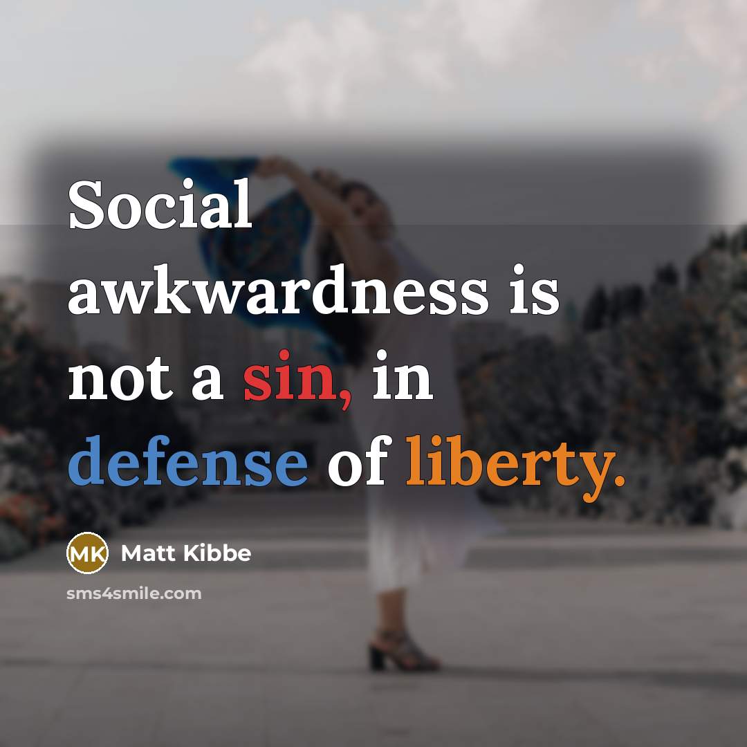 “Social awkwardness is not a sin, in defense of liberty.” quote by Matt Kibbe