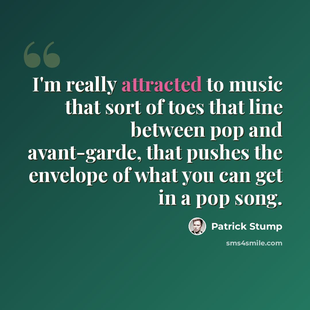 “I'm really attracted to music that sort of toes that line between pop and avant-garde, that pushes the envelope of what you can get in a pop song.” quote by Patrick Stump