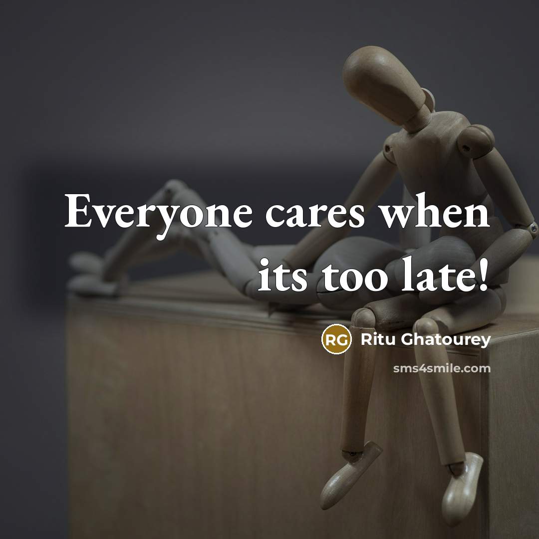 “Everyone cares when its too late!” quote by Ritu Ghatourey