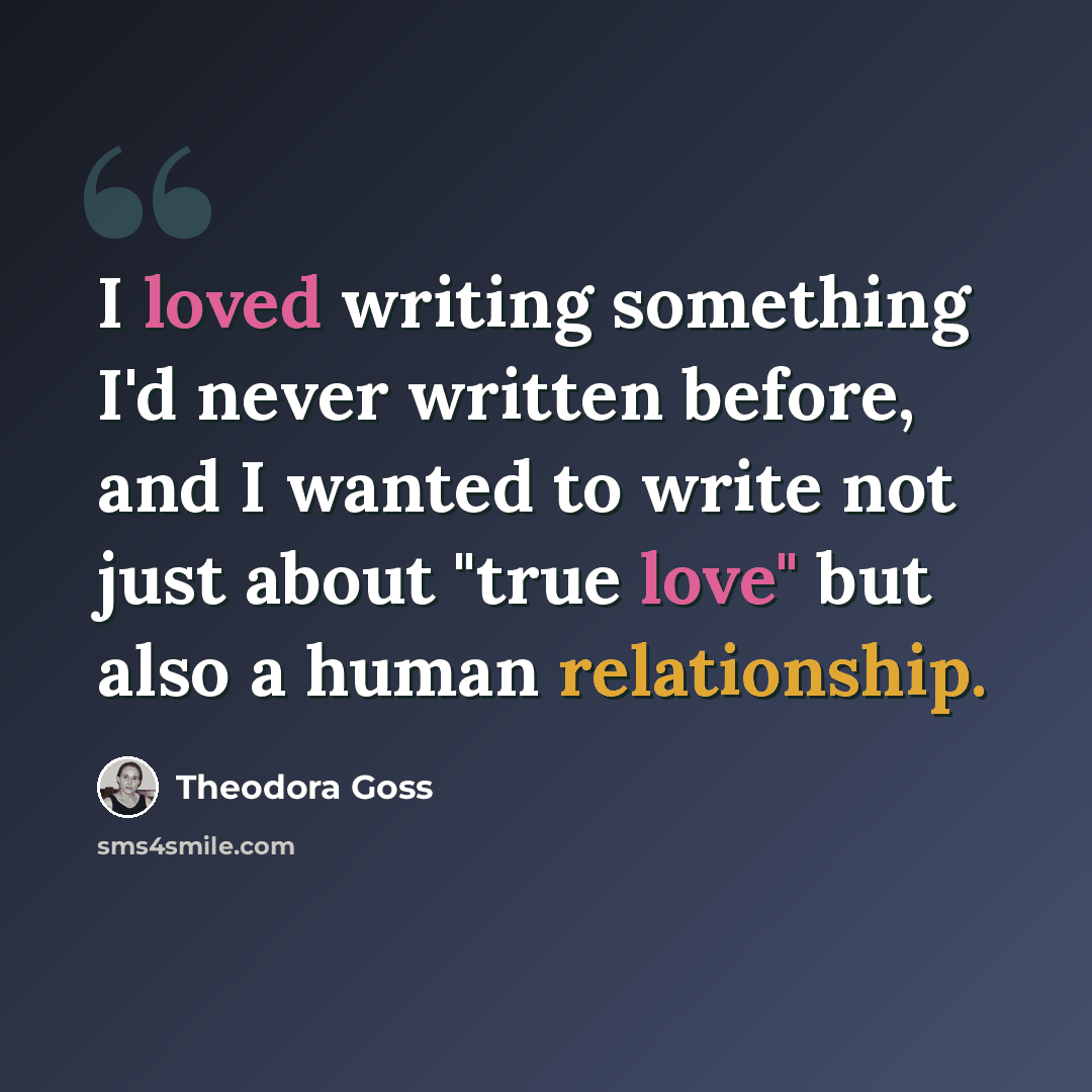 “I loved writing something I'd never written before, and I wanted to write not just about "true love" but also a human relationship.” quote by Theodora Goss