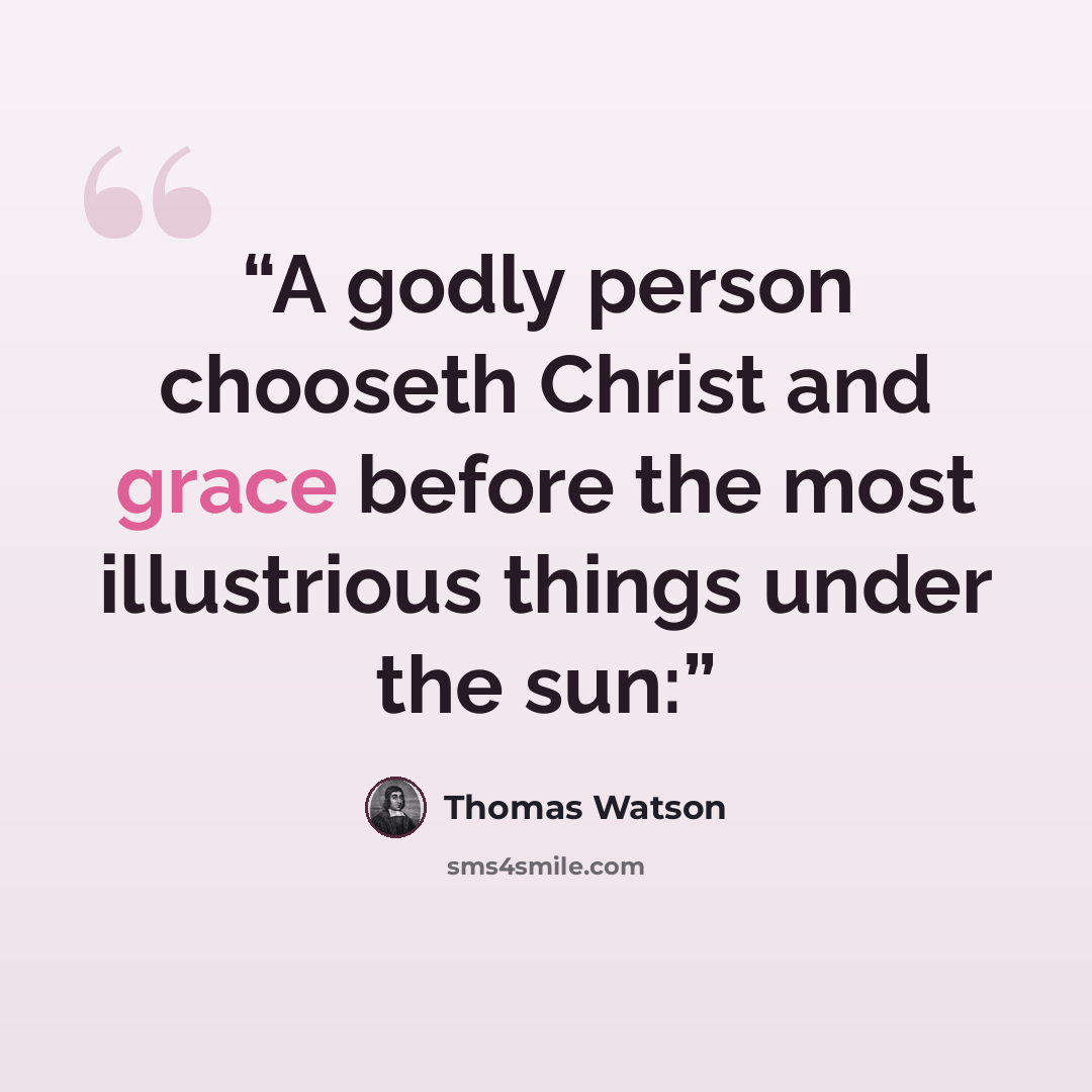 “A godly person chooseth Christ and grace before the most illustrious things under the sun:” quote by Thomas Watson