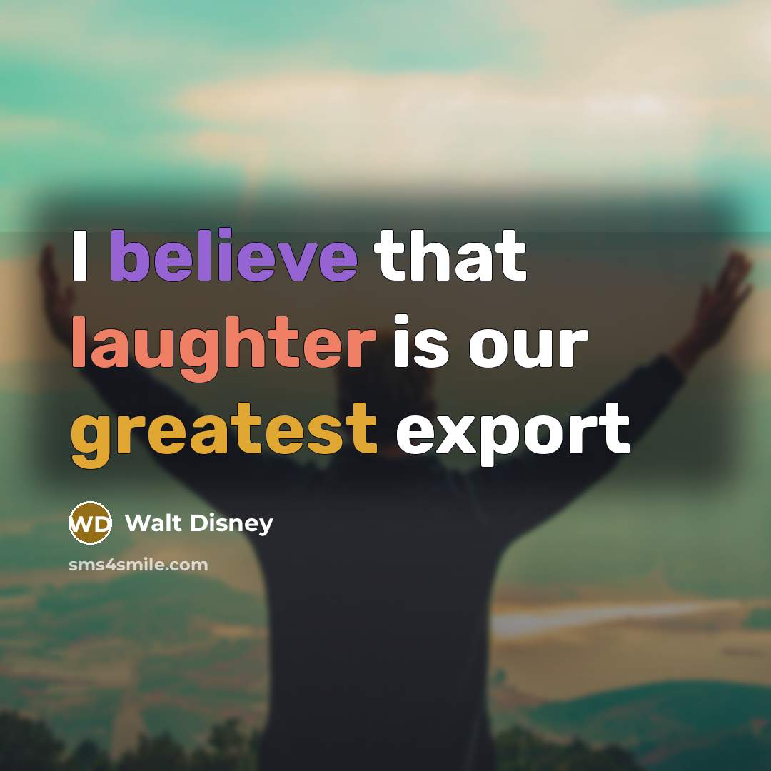 “I believe that laughter is our greatest export” quote by Walt Disney
