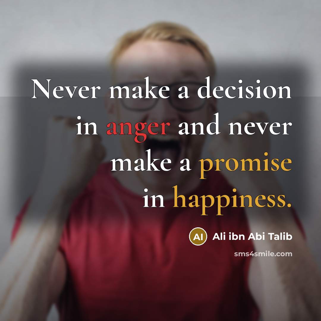“Never make a decision in anger and never make a promise in happiness.” quote by Ali ibn Abi Talib
