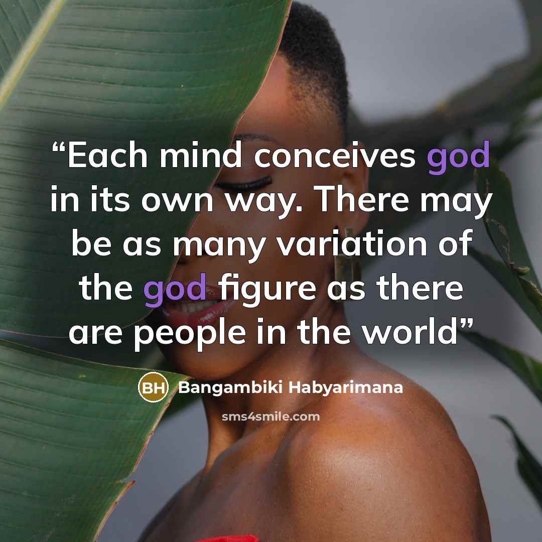 “Each mind conceives god in its own way. There may be as many variation of the god figure as there are people in the world” quote by Bangambiki Habyarimana