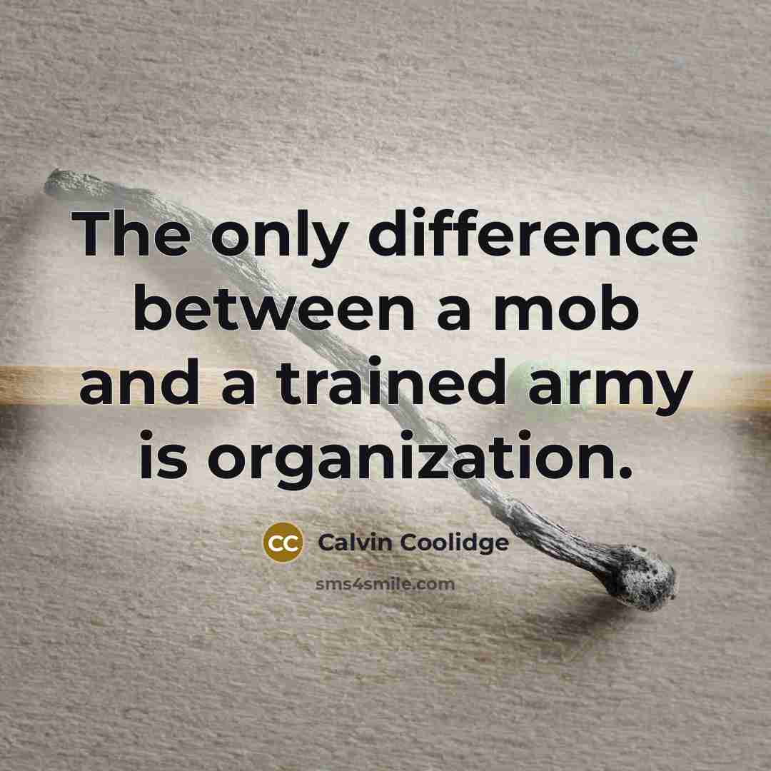 “The only difference between a mob and a trained army is organization.” quote by Calvin Coolidge
