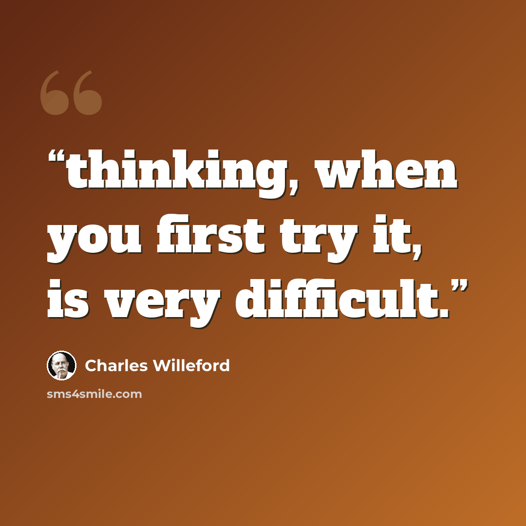 “thinking, when you first try it, is very difficult.” quote by Charles Willeford
