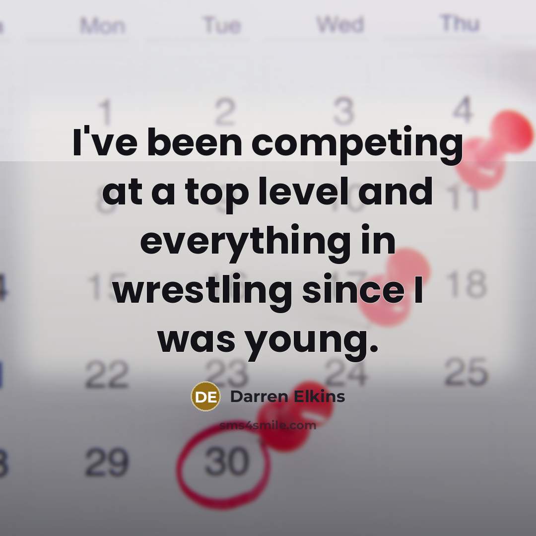“I've been competing at a top level and everything in wrestling since I was young.” quote by Darren Elkins