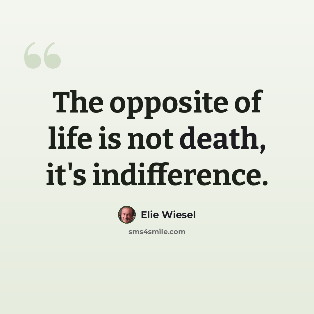 “The opposite of life is not death, it's indifference.” quote by Elie Wiesel