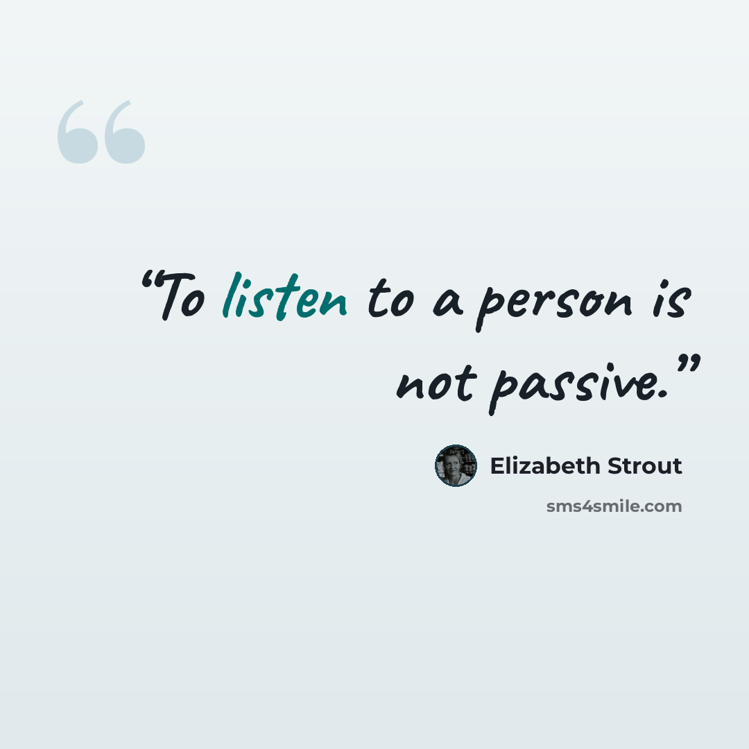 “To listen to a person is not passive.” quote by Elizabeth Strout