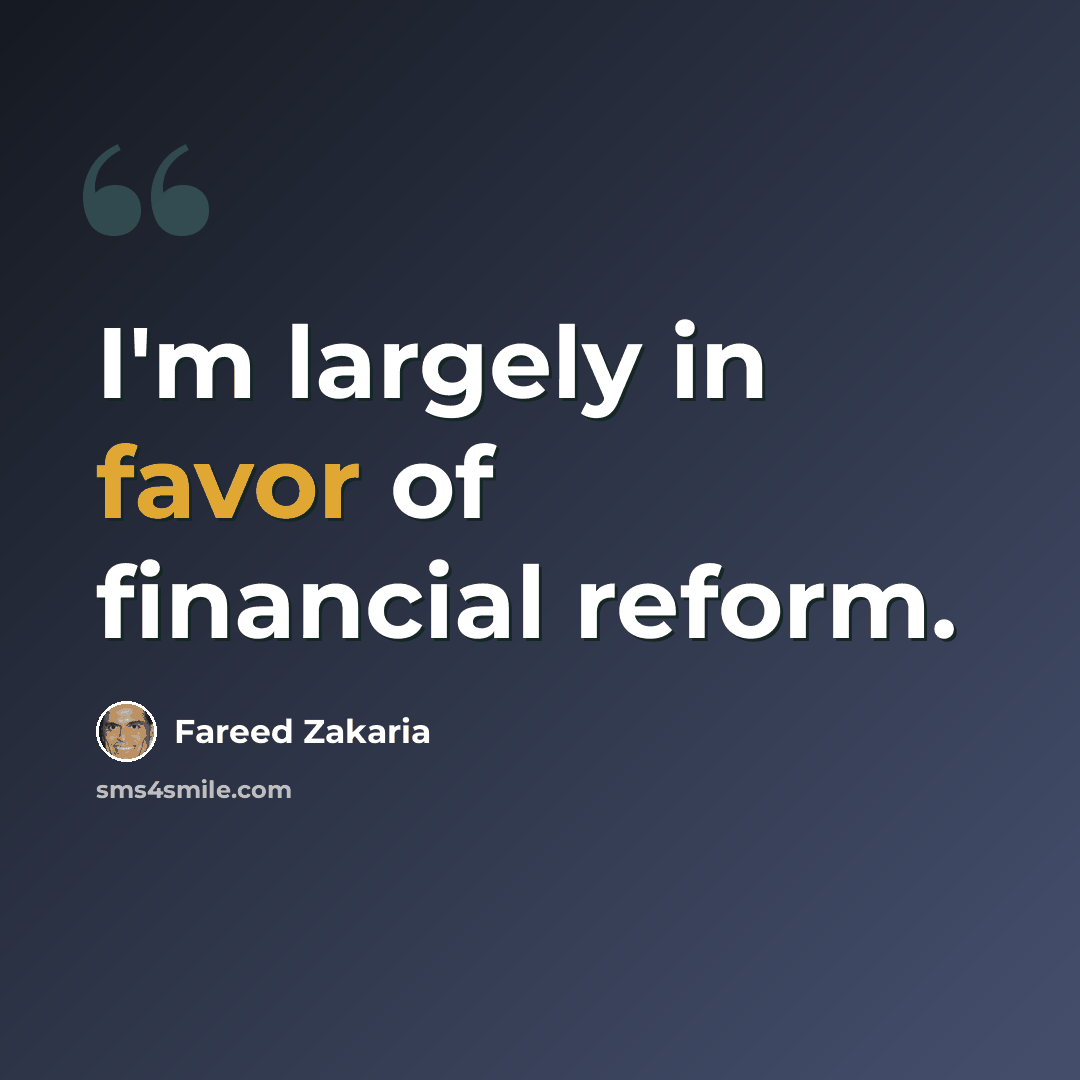“I'm largely in favor of financial reform.” quote by Fareed Zakaria