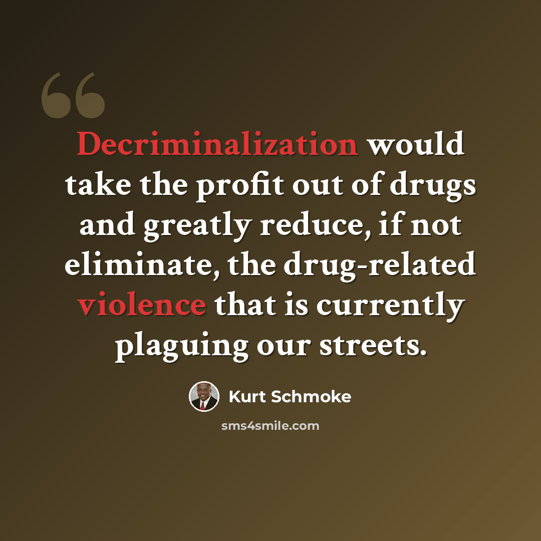“Decriminalization would take the profit out of drugs and greatly reduce, if not eliminate, the drug-related violence that is currently plaguing our streets.” quote by Kurt Schmoke