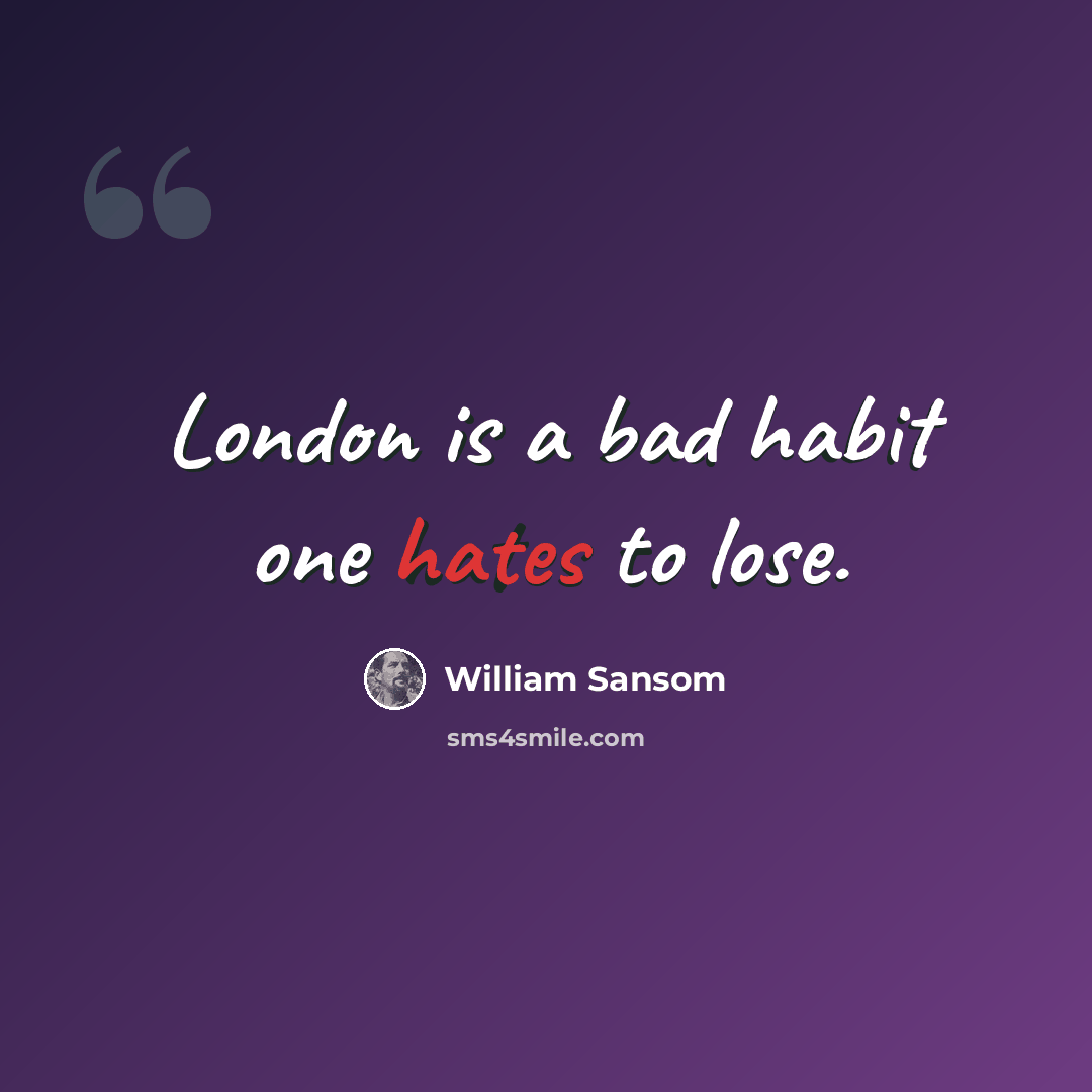 “London is a bad habit one hates to lose.” quote by William Sansom