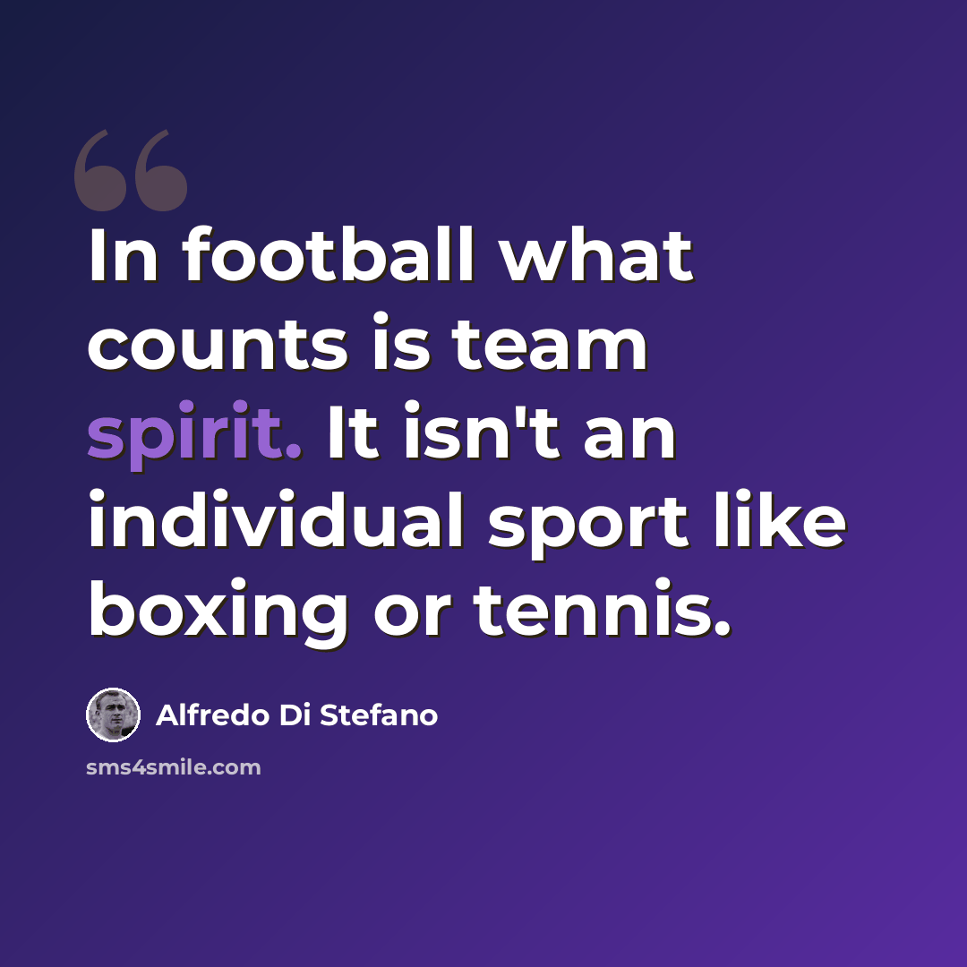 “In football what counts is team spirit. It isn't an individual sport like boxing or tennis.” quote by Alfredo Di Stefano